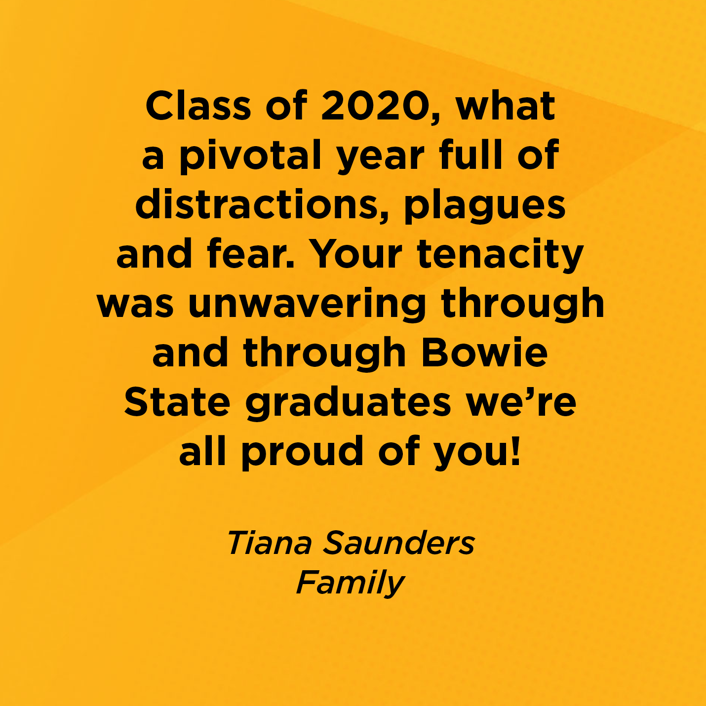 Class of 2020, what a pivotal year full of distractions, plagues and fear. Your tenacity was unwavering through and through Bowie State graduates we're all proud of you!   Tiana Saunders  Family 