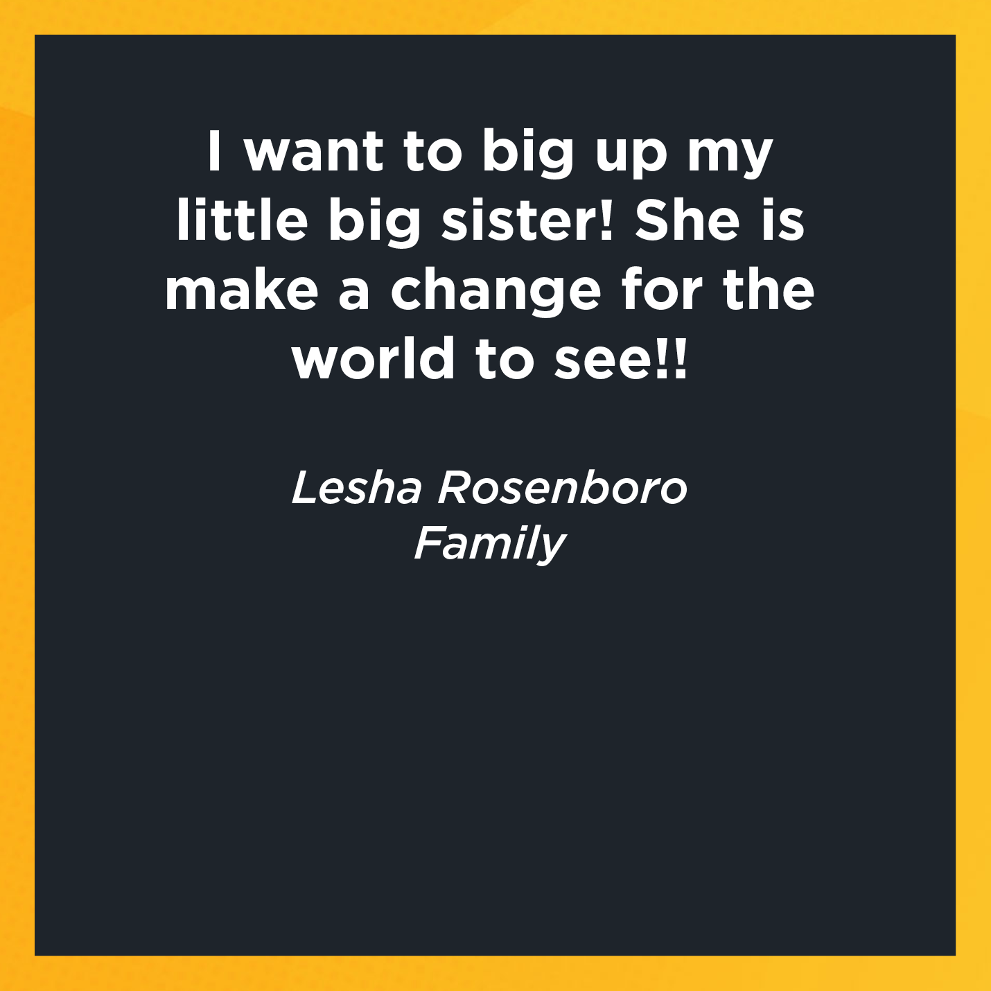 I want to big up my little big sister! She is make a change for the world to see!!    Lesha Rosenboro  Family     