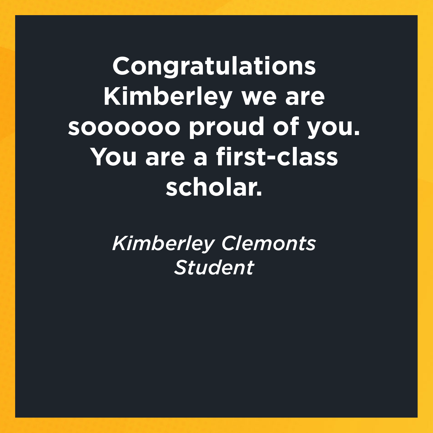 Congratulations Kimberley we are soooooo proud of you.  You are a first-class scholar.   Kimberley Clemonts  Student 