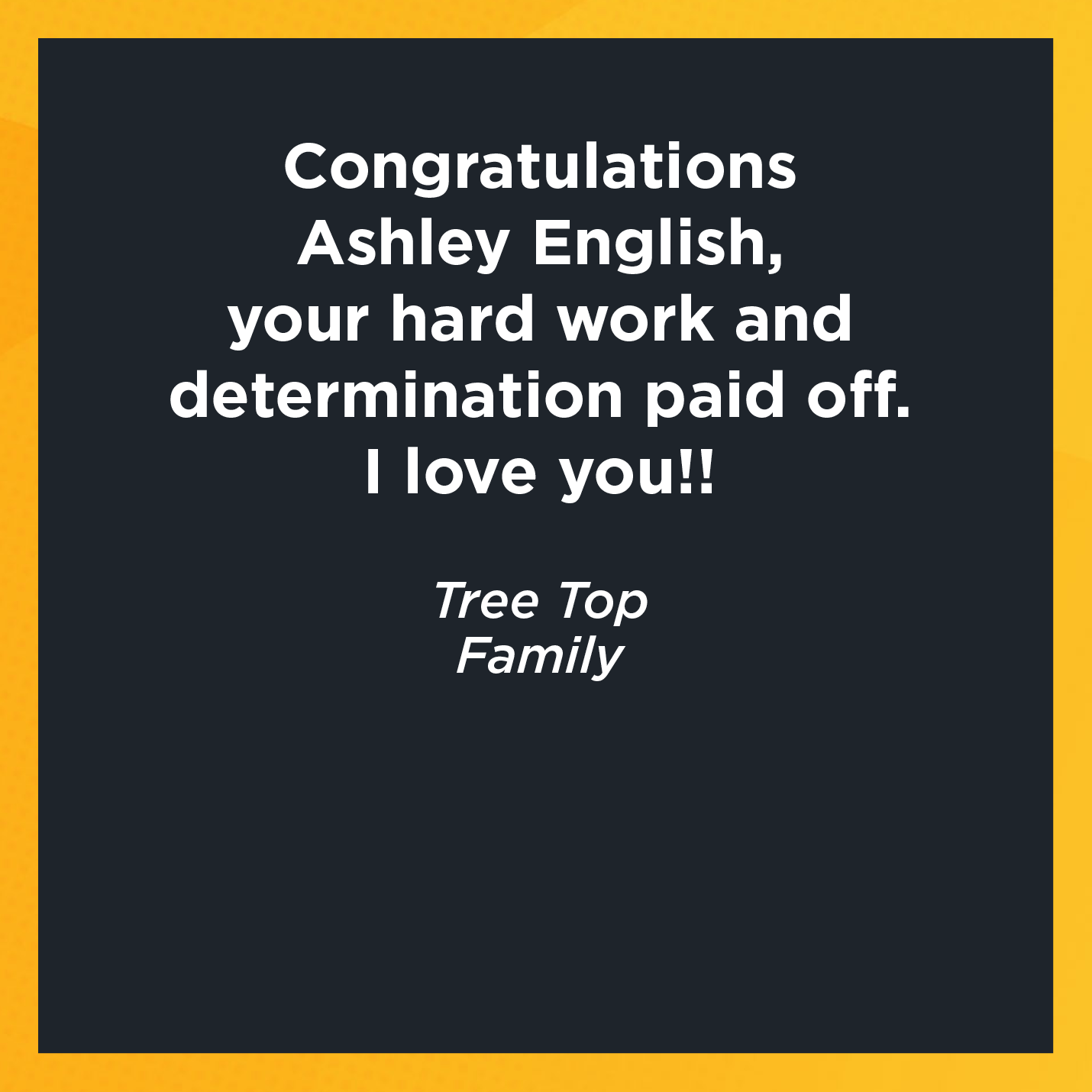 Congratulations Ashley English, your hard work and determination paid off. I love you!!   Tree Top  Family