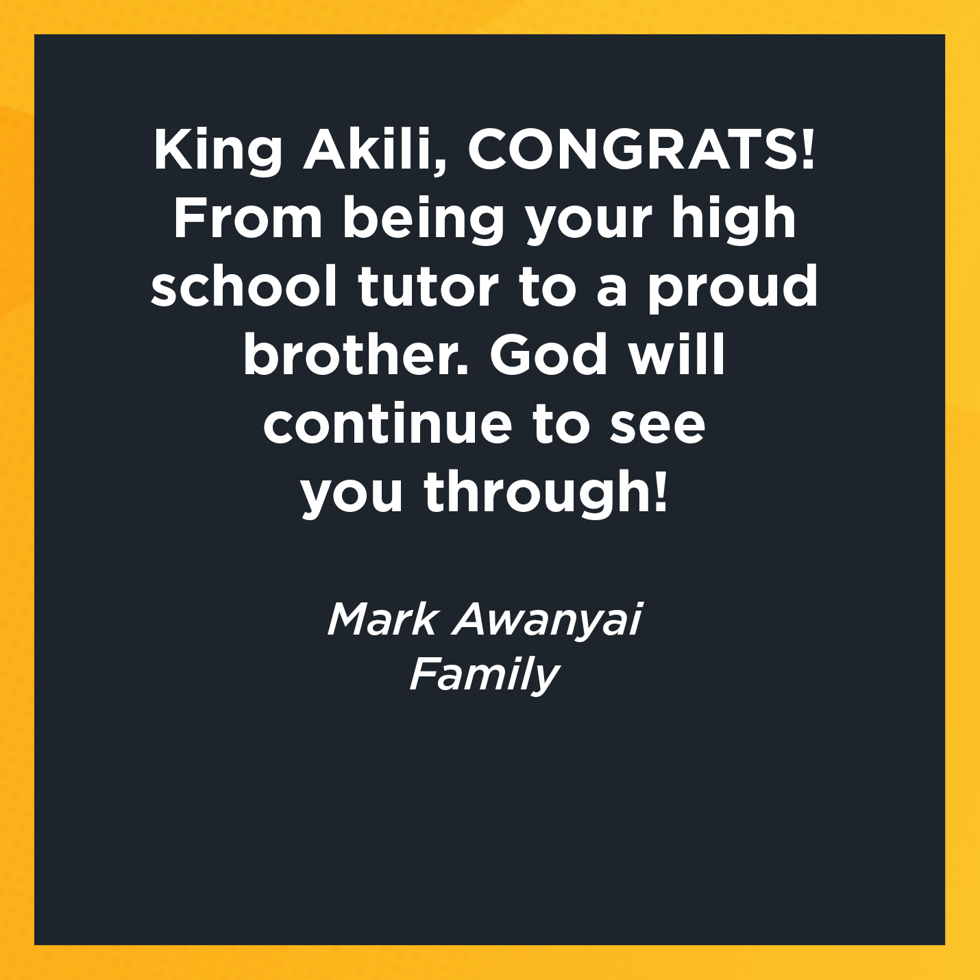 King Akili, CONGRATS! From being your high school tutor to a proud brother. God will continue to see you through!        Mark Awanyai  Family 