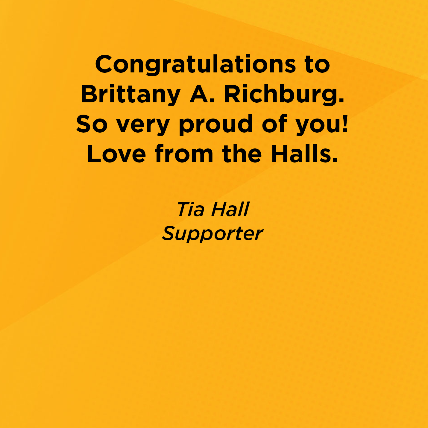 Congratulations to Brittany A. Richburg.  So very proud of you! Love from the Halls.   Tia Hall Supporter