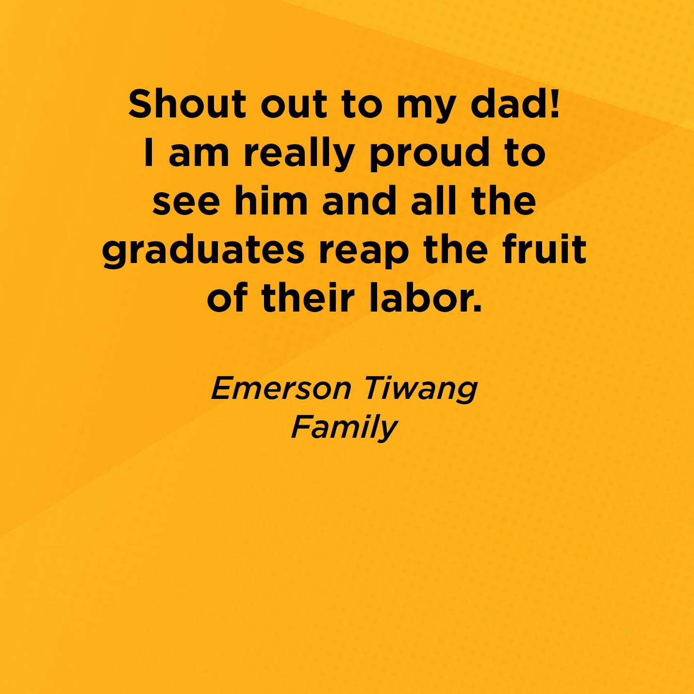 Shout out to my dad! I am really proud to see him and all the graduates reap the fruit of their labor.    Emerson Tiwang  Family 