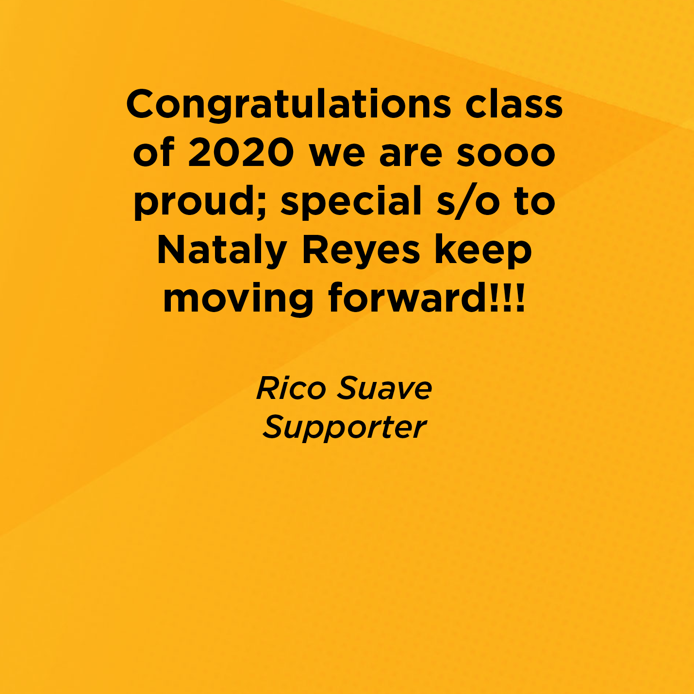 Congratulations class of 2020 we are sooo proud; special s/o to Nataly Reyes keep moving forward!!!     Rico Suave  Supporter 